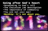 Going after God’s heart Responding to God’s call The Christian job description The importance of community You are not your own! Worship: It’s not about.