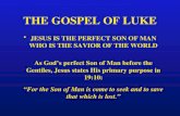 THE GOSPEL OF LUKE JESUS IS THE PERFECT SON OF MAN WHO IS THE SAVIOR OF THE WORLD As God’s perfect Son of Man before the Gentiles, Jesus states His primary.