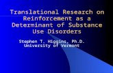 Translational Research on Reinforcement as a Determinant of Substance Use Disorders Stephen T. Higgins, Ph.D. University of Vermont.