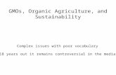 GMOs, Organic Agriculture, and Sustainability Complex issues with poor vocabulary 18 years out it remains controversial in the media.