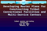 Developing Master Plans for Constructing Tribal Correctional Facilities and Multi-Service Centers Tribal Justice and Safety Conference July 30, 2007 Phoenix,
