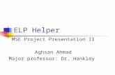 ELP Helper MSE Project Presentation II Aghsan Ahmad Major professor: Dr. Hankley.