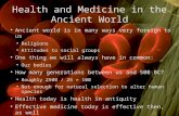 Health and Medicine in the Ancient World Ancient world is in many ways very foreign to us Religions Attitudes to social groups One thing we will always.