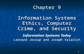 1 Chapter 9 Information Systems Ethics, Computer Crime, and Security Information Systems Today Leonard Jessup and Joseph Valacich.
