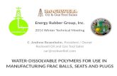 C. Andrew Rosenholm, President / Owner Rockwell Oil and Gas Tool Sales car@rockwelloil.com Energy Rubber Group, Inc. 2014 Winter Technical Meeting WATER-DISSOLVABLE.