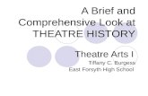 A Brief and Comprehensive Look at THEATRE HISTORY Theatre Arts I Tiffany C. Burgess East Forsyth High School.
