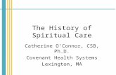 The History of Spiritual Care Catherine O’Connor, CSB, Ph.D. Covenant Health Systems Lexington, MA.