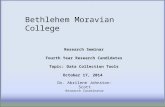 Research Seminar Fourth Year Research Candidates Topic: Data Collection Tools October 17, 2014 Bethlehem Moravian College Dr. Abrilene Johnston-Scott Research.