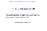 THE MACH SYSTEM "Operating Systems Concepts, Sixth Edition" by Abraham Silberschatz, Peter Baer Galvin, and Greg Gagne, published by J Wiley, 2002. Presented.