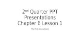 2 nd Quarter PPT Presentations Chapter 6 Lesson 1 The First Amendment.