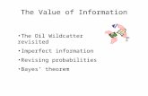 The Value of Information The Oil Wildcatter revisited Imperfect information Revising probabilities Bayes’ theorem.