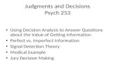 Judgments and Decisions Psych 253 Using Decision Analysis to Answer Questions about the Value of Getting Information Perfect vs. Imperfect Information.