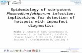 W:   Supported by Epidemiology of sub-patent Plasmodium falciparum infection: implications for detection of hotspots.