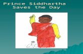 Prince Siddhartha Saves the Day. Siddhartha’s mind was filled with many questions. “Why must one creature hurt another? Why must birds be so cruel to.