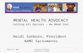 March 10, 2007Central California Psychiatric Society 1 MENTAL HEALTH ADVOCACY Calling All Doctors – We Need You! Heidi Sanborn, President NAMI Sacramento.