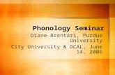 Phonology Seminar Diane Brentari, Purdue University City University & DCAL, June 14, 2006.