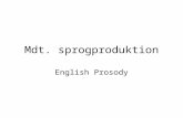Mdt. sprogproduktion English Prosody. Agenda Brief survey of the ground you’ve already covered English prosody Assignment Four –Hand in print copy April.
