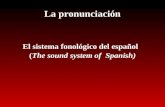 La pronunciación El sistema fonológico del español (The sound system of Spanish)