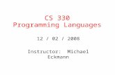 CS 330 Programming Languages 12 / 02 / 2008 Instructor: Michael Eckmann.