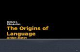 Lecture 1 Introduction 1.  Origins” of language (not “Origin”):  Biological  Ecological  Social  Cultural  Linguistic - factors and processes, from.