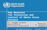Key Measures for Prevention and Control of Ebola Virus Disease Dr. Sergey Eremin Medical Officer World Health Organization Hosted by Dr. Benedetta Allegranzi.