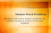 Motion Word Problems Students will solve motion problems by using a Guess & Check Chart and Algebra.