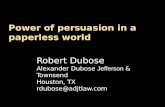 Power of persuasion in a paperless world Robert Dubose Alexander Dubose Jefferson & Townsend Houston, TX rdubose@adjtlaw.com.