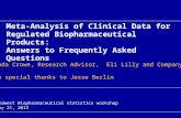 Meta-Analysis of Clinical Data for Regulated Biopharmaceutical Products: Answers to Frequently Asked Questions Brenda Crowe, Research Advisor, Eli Lilly.