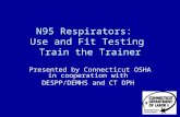 N95 Respirators: Use and Fit Testing Train the Trainer Presented by Connecticut OSHA in cooperation with DESPP/DEMHS and CT DPH.