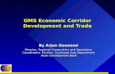 GMS Economic Corridor Development and Trade By Arjun Goswami Director, Regional Cooperation and Operations Coordination Division, Southeast Asia Department.