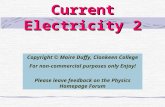 Current Electricity 2 Copyright © Maire Duffy, Clonkeen College For non-commercial purposes only Enjoy! Please leave feedback on the Physics Homepage Forum.