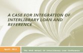 A CASE FOR INTEGRATION OF INTERLIBRARY LOAN AND REFERENCE The 44th Annual CO Interlibrary Loan Conference April 2013.