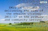 EMIS in Scotland delivering the aims of the eHealth strategy 2011-17 in the primary and community setting. Mark Mulholland Regional Director – Scotland.