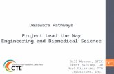 Delaware Pathways Project Lead the Way Engineering and Biomedical Science 0 Bill Morrow, DTCC Jenni Buckley, UD Neal Nicastro, PPG Industries, Inc. Luke.