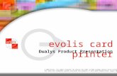 Evolis card printer Dualys Product Presentation © 2003 Evolis. All rights reserved. We reserve the right to make changes without prior notification. All.