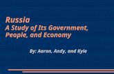 Russia A Study of Its Government, People, and Economy By: Aaron, Andy, and Kyle.