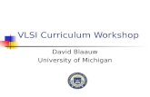 VLSI Curriculum Workshop David Blaauw University of Michigan.