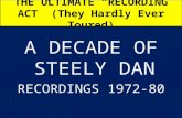 THE ULTIMATE “RECORDING ACT” (They Hardly Ever Toured) A DECADE OF STEELY DAN RECORDINGS 1972-80.