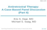 Slide 1 of 41 IAS–USA Eric S. Daar, MD Michael S. Saag, MD Antiretroviral Therapy: A Case-Based Panel Discussion (Part II) From MS Saag, MD and ES Daar,