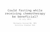 Could fasting while receiving chemotherapy be beneficial? 18 July 2014 Michaela Onstad MD, MPH Kristina Stemler PhD.