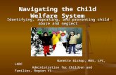 Identifying, reporting, and preventing child abuse and neglect Navigating the Child Welfare System Nanette Bishop, MBS, LPC, LADC Administration for Children.