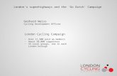 London's superhighways and the 'Go Dutch' Campaign Gerhard Weiss Cycling Development Officer London Cycling Campaign Over 11,500 paid up members About.
