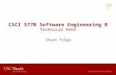 CSCI 577B Software Engineering B Technical Debt Ihsan Tolga.