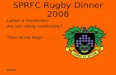 03/05/08 SPRFC Rugby Dinner 2008 Ladies & Gentlemen! Are you sitting comfortably? Then let me begin………..