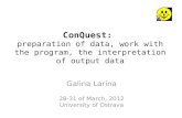 ConQuest: preparation of data, work with the program, the interpretation of output data Galina Larina 28-31 of March, 2012 University of Ostrava.