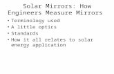 Solar Mirrors: How Engineers Measure Mirrors Terminology used A little optics Standards How it all relates to solar energy application.
