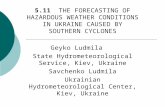 5.11 THE FORECASTING OF HAZARDOUS WEATHER CONDITIONS IN UKRAINE CAUSED BY SOUTHERN CYCLONES Geyko Ludmila State Hydrometeorological Service, Kiev, Ukraine.