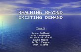 REACHING BEYOND EXISTING DEMAND Team 5 Jason Bullard Grant Gerhardt Patrick Kirkland Laura Moore Jeffri Vaughn Chet Visser.