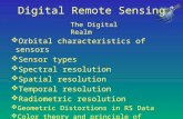Digital Remote Sensing The Digital Realm  Orbital characteristics of sensors  Sensor types  Spectral resolution  Spatial resolution  Temporal resolution.