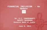 FINANCIAL INCLUSION - An Update Dr. K.C. CHAKRABARTY DEPUTY GOVERNOR Reserve Bank of India June 8, 2012.
